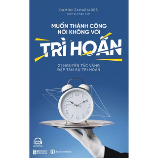 Sách  - Muốn thành công, nói không với trì hoãn - 21 nguyên tắc vàng đập tan sự trì hoãn - (B)