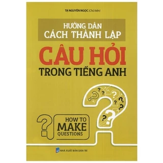 Sách Hướng Dẫn Cách Thành Lập Câu Hỏi Trong Tiếng Anh