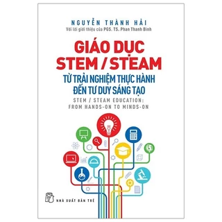 Sách - Giáo Dục Stem/ Steam: Từ Trải Nghiệm Thực Hành Đến Tư Duy Sáng Tạo