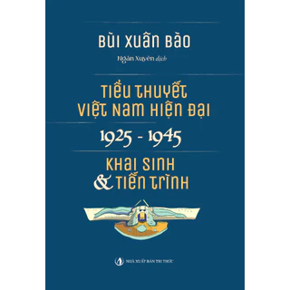 Sách Tiểu Thuyết Việt Nam Hiện Đại 1925 -1945 (Khai sinh & Tiến trình) - NXB Tri Thức - Bản Quyền