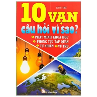 Sách - 10 Vạn Câu Hỏi Vì Sao? Phát Minh Khoa Học, Phong Tục Tập Quán, Tự Nhiên, Vũ Trụ