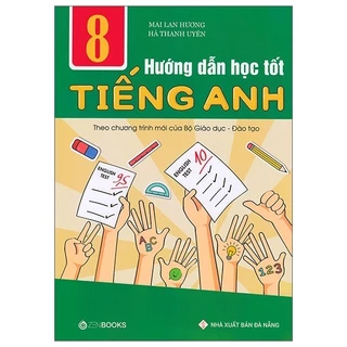 Sách - Hướng Dẫn Học Tốt Tiếng Anh Lớp 8 - Theo Chương Trình Mới Của Bộ GD Và Đào Tạo (Tái Bản 2018)