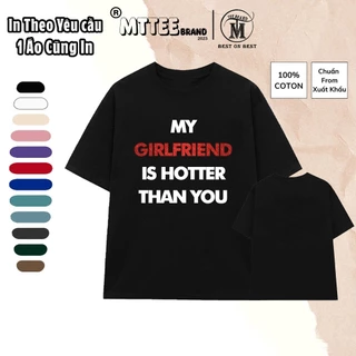 2024[Cotton 100% - In KIM TUYẾN] Áo Thun MY GIRLFRIEND IS HOTTER THAN YOU cặp đôi ! Vải Oversize Dày Co Giản 2 Chiều