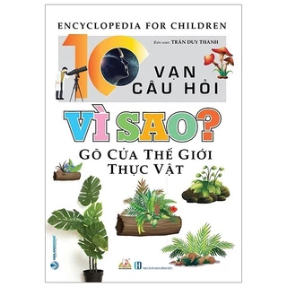 Sách - 10 Vạn Câu Hỏi Vì Sao? Gõ Cửa Thế Giới Thực Vật