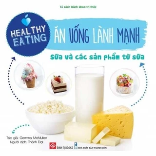 Sách Healthy Eating - Ăn Uống Lành Mạnh - Sữa Và Các Sản Phẩm Từ Sữa