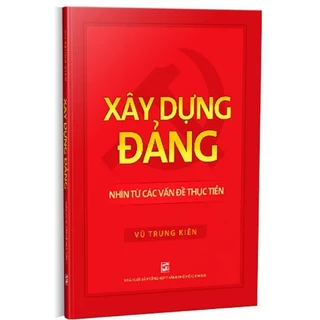 Sách - Xây Dựng Đảng - Nhìn Từ Các Vấn Đề Thực Tiễn