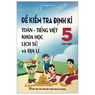 Sách - Đề Kiểm Tra Định Kì Toán - Tiếng Việt - Khoa Học - Lịch Sử Và Địa Lí 5 (Tập 1)