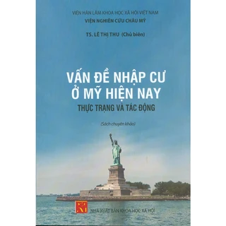 Sách - Vấn Đề Nhập Cư Ở Mỹ Hiện Nay: Thực Trạng Và Tác Động