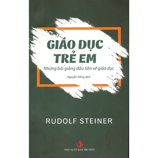 Sách - Giáo dục trẻ em : Những bài giảng đầu tiên về giáo dục ( NXB Tri Thức )