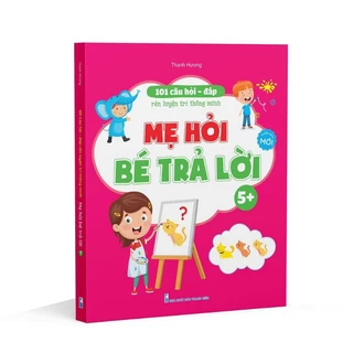 Sách - 101 Câu Hỏi Đáp Rèn Trí Thông Minh - Mẹ Hỏi Bé Trả Lời Cho Bé 3-6 Tuổi NSTO