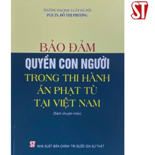 [Sách] Bảo đảm quyền con người trong thi hành án phạt tù tại Việt Nam (Sách chuyên khảo)