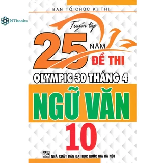 Sách Tuyển Tập 25 Năm Đề Thi Olympic 30 Tháng 4 Ngữ Văn 10