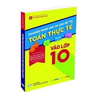 Sách - Phương pháp giải và các đề thi Toán thực tế vào lớp 10