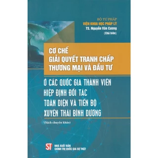 Sách - Cơ Chế Giải Quyết Tranh Chấp Thương Mại Và Đầu Tư Ở Các Quốc Gia Thành Viên Hiệp Định Đối Tác Toàn Diện