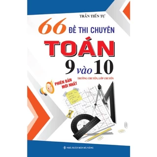 Sách : 66 Đề Thi Chuyên Toán 9 Vào 10 ( Trường Chuyên , Lớp Chuyên )