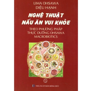 Sách - Nghệ Thuật Nấu Ăn Vui Khỏe Theo Phương Pháp Thực Dưỡng Ohsawa Macrobiotics