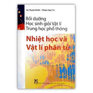 Sách - Bồi Dưỡng Học Sinh Giỏi Vật Lí Thpt Nhiệt Học Và Vật Lí Phân Tử