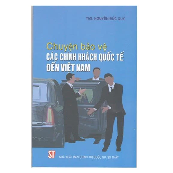 Sách Chuyện bảo vệ các chính khách quốc tế đến Việt Nam - NXB Chính Trị QG Sự Thật