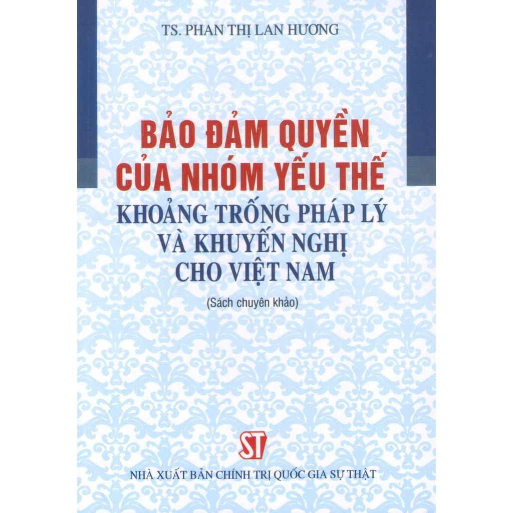 [Sách] Đảm bảo quyền của nhóm yếu thế - khoảng trống pháp lý và khuyến nghị cho Việt Nam - NXB Chính Trị QG Sự Thật