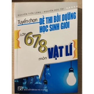 Sách - Tuyển chọn đề thi bồi dưỡng học sinh giỏi lớp 6-7-8 môn Vật lý