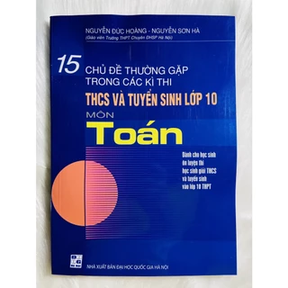 Sách - 15 chủ đề thường gặp trong các kì thi THCS và tuyển sinh lớp 10 môn Toán