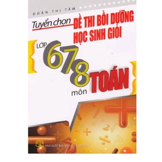 Sách - Tuyển chọn đề thi bồi dưỡng học sinh giỏi lớp 678 môn Toán