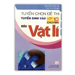 Sách - Tuyển chọn đề thi tuyển sinh vào lớp 10 chuyên môn Vật lí