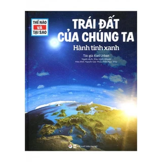 Sách - Thế Nào Và Tại Sao - Trái Đất Của Chúng Ta - Hành Tinh Xanh - Tân Việt