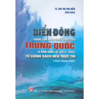 Biển Đông Trong Tầm Nhìn Chiến Lược Của Trung Quốc 10 Năm Nhìn Lại (2012 – 2022) - NXBCTQGST