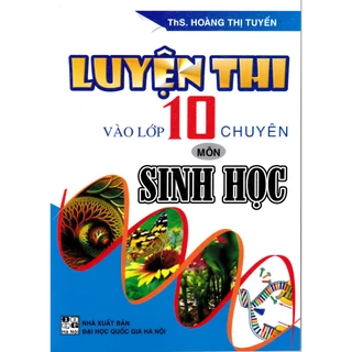 Sách - Luyện thi vào lớp 10 chuyên môn Sinh học (Tái bản 1)