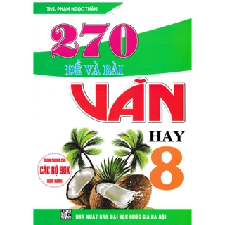 Sách Tham Khảo - 270 Đề Và Bài Văn Hay Lớp 8 ( Dùng Chung Cho Các Bộ SGK Hiện Hành) HA