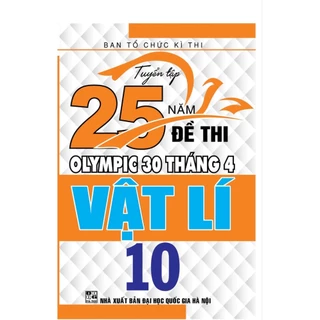 SÁCH - Tuyển tập 25 năm đề thi olympic 30 tháng 4 Vật Lí 10 ( HA)