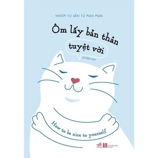 Sách - Ôm lấy bản thân tuyệt vời (Nhóm tư vấn Từ Mạn Mạn) - Nhã Nam