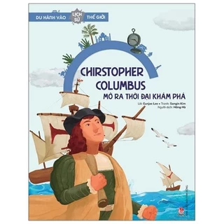 Sách - Du Hành Vào Lịch Sử Thế Giới: Christopher Columbus - Mở Ra Thời Đại Khám Phá