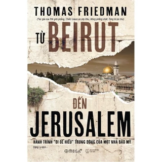 Sách: Từ BEIRUT đến JERUSALEM - Hành trình "đi để hiểu" Trung Đông của một nhà báo Mỹ (Thomas Friedman - AlphaBooks