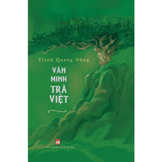 Sách - Văn Minh Trà Việt - Khẳng định Việt Nam cội nguồn trà của thế giới - (PN)