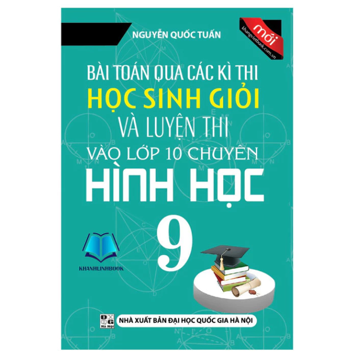 Sách - Bài Toán Qua Các Kì Thi Học Sinh Giỏi Và Luyện Thi Vào Lớp 10 Chuyên Hình Học 9 (KV)