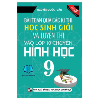 Sách - Bài Toán Qua Các Kì Thi Học Sinh Giỏi Và Luyện Thi Vào Lớp 10 Chuyên Hình Học 9 (KV)