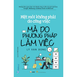 Sách Mệt Mỏi Không Phải Do Công Việc Mà Do Phương Pháp Làm Việc - Văn Lang