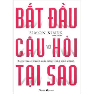 Sách Bắt Đầu Với Câu Hỏi Tại Sao - Nghệ Thuật Truyền Cảm Hứng Trong Kinh Doanh (Tái Bản) STH