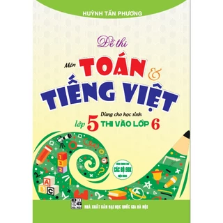 SÁCH - đề thi môn toán tiếng việt dùng cho học sinh lớp 5 thi vào lớp 6 (dùng chung cho các bộ sgk hiện hành) HA