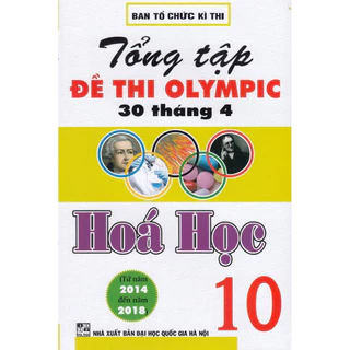 Sách Tổng Hợp Đề- Tổng Tập Đề Thi Olympic 30 Tháng 4 Hoá Học 10 (Từ 2014 Đến 2018) (HA)