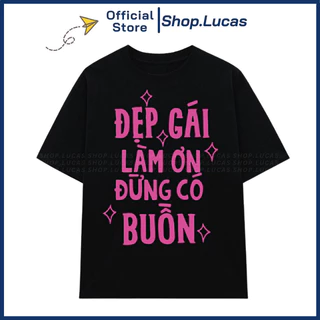 Áo Thun In Chữ ĐẸP GÁI LÀM ƠN ĐỪNG CÓ BUỒN Unisex Nam Nữ Form Rộng Chất Cotton UT