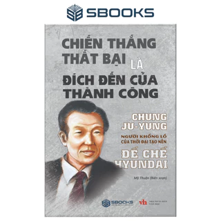 Sách Chiến Thắng Thất Bại Là Đích Đến Của Thành Công Chung Ju Yung - Sách Hay Sbooks