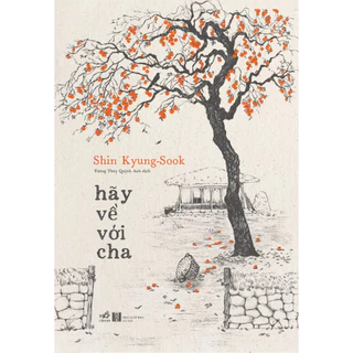 Sách - Hãy về với cha (Shin Kyung-sook - Tác giả của Hãy chăm sóc mẹ)