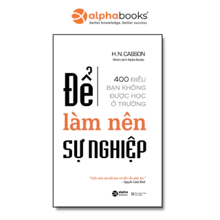 Sách > Để Làm Nên Sự Nghiệp - 400 Điều Bạn Không Được Học Ở Trường - H.N.Casson (Tái Bản Mới Nhất, Alpha Books)