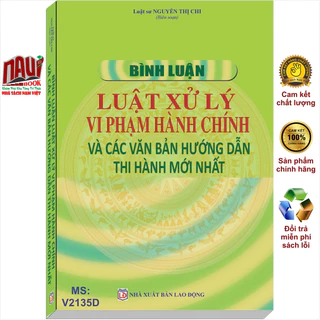 Sách Bình Luận Luật Xử Lý Vi Phạm Hành Chính và Văn Bản Hướng Dẫn Thi Hành Mới Nhất - Luật sư Nguyễn Thị Chi (V2135D)