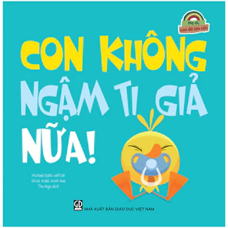 Sách - Con Không Ngậm Ti Giả Nữa (Thuộc bộ Mẹ Ơi, Con Đã Lớn Rồi)