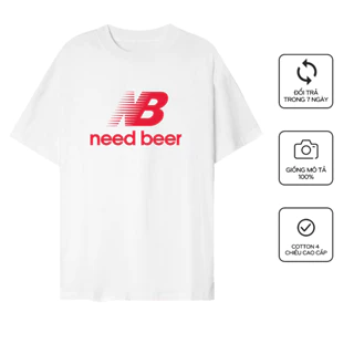 Áo thun Need Beer tấu hài thương hiệu, unisex nam nữ cotton 4 chiều phong cách trẻ trung, năng động