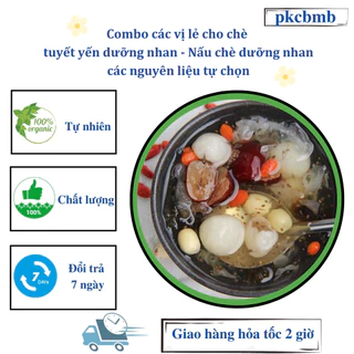 Combo vị lẻ cho chè tuyết yến dưỡng nhan - Nấu chè dưỡng nhan các nguyên liệu tự chọn